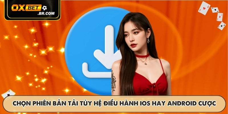 Chọn phiên bản tải tùy hệ điều hành iOS hay Android cược