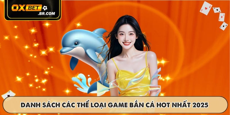 Danh sách các thể loại game bắn cá HOT nhất 2025