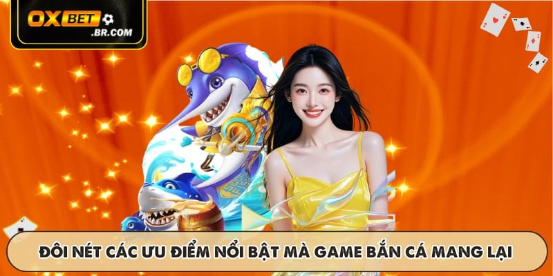 Đôi nét các ưu điểm nổi bật mà game bắn cá mang lại