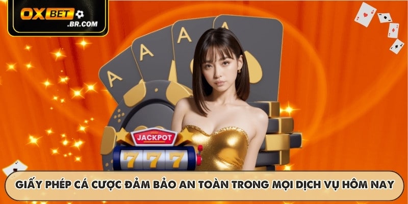 Giấy phép cá cược đảm bảo an toàn trong mọi dịch vụ hôm nay