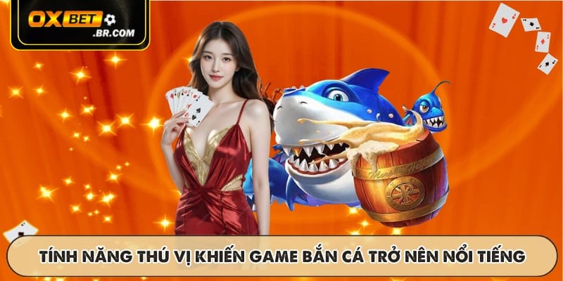 Một số tính năng thú vị khiến game bắn cá trở nên nổi tiếng