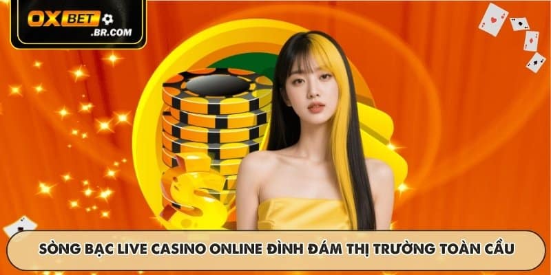 Sòng bạc live casino online đình đám thị trường toàn cầu