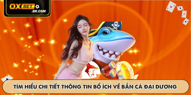 Tìm hiểu chi tiết thông tin bổ ích về bắn cá Đại Dương