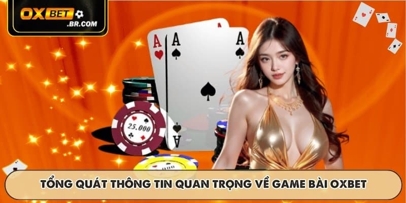 Tổng quát thông tin quan trọng về game bài OXBET